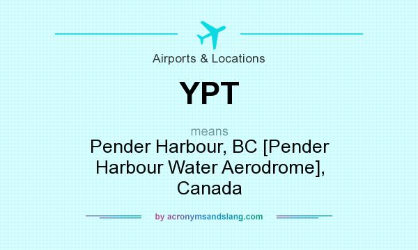 What does YPT mean? It stands for Pender Harbour, BC [Pender Harbour Water Aerodrome], Canada