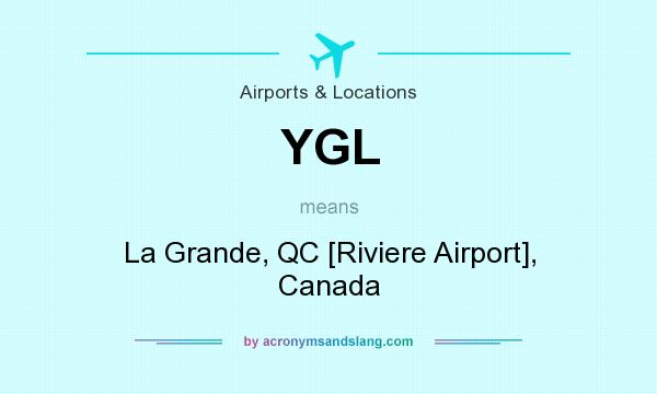 What does YGL mean? It stands for La Grande, QC [Riviere Airport], Canada