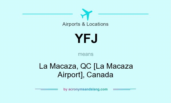 What does YFJ mean? It stands for La Macaza, QC [La Macaza Airport], Canada