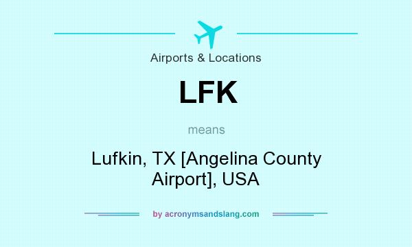 What does LFK mean? It stands for Lufkin, TX [Angelina County Airport], USA