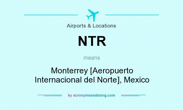 What does NTR mean? It stands for Monterrey [Aeropuerto Internacional del Norte], Mexico