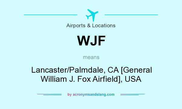 What does WJF mean? It stands for Lancaster/Palmdale, CA [General William J. Fox Airfield], USA
