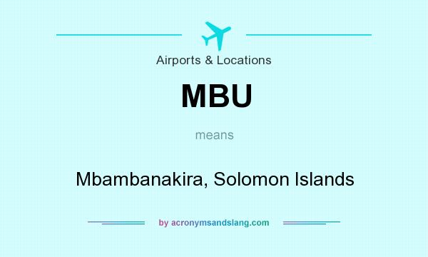 What does MBU mean? It stands for Mbambanakira, Solomon Islands