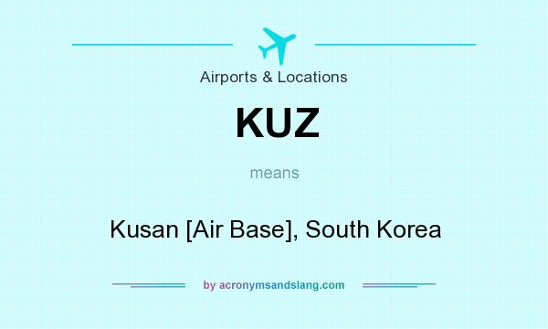 What does KUZ mean? It stands for Kusan [Air Base], South Korea