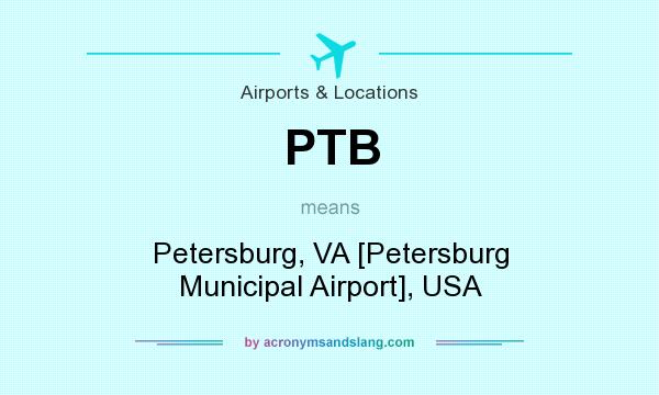 What does PTB mean? It stands for Petersburg, VA [Petersburg Municipal Airport], USA