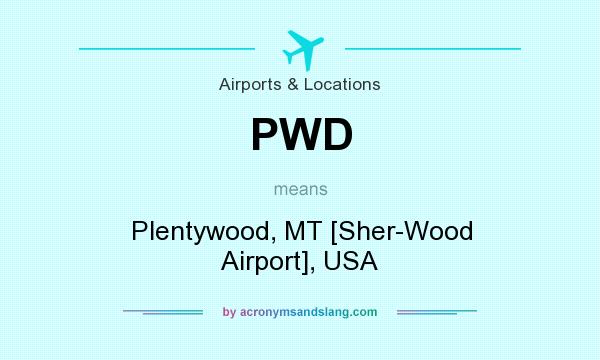 What does PWD mean? It stands for Plentywood, MT [Sher-Wood Airport], USA