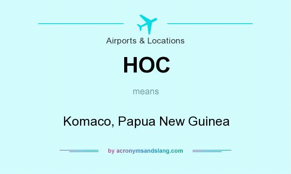 What does HOC mean? It stands for Komaco, Papua New Guinea