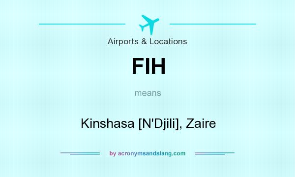 What does FIH mean? It stands for Kinshasa [N`Djili], Zaire