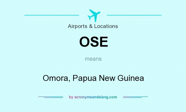 What does OSE mean? It stands for Omora, Papua New Guinea