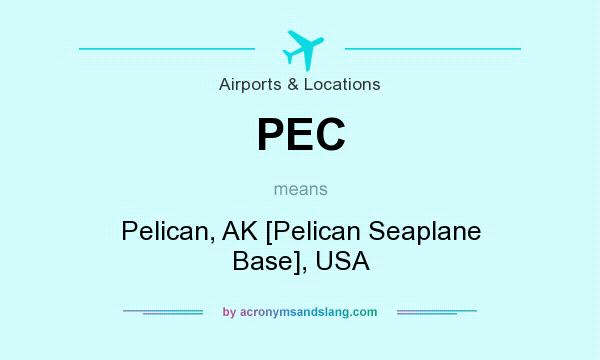What does PEC mean? It stands for Pelican, AK [Pelican Seaplane Base], USA