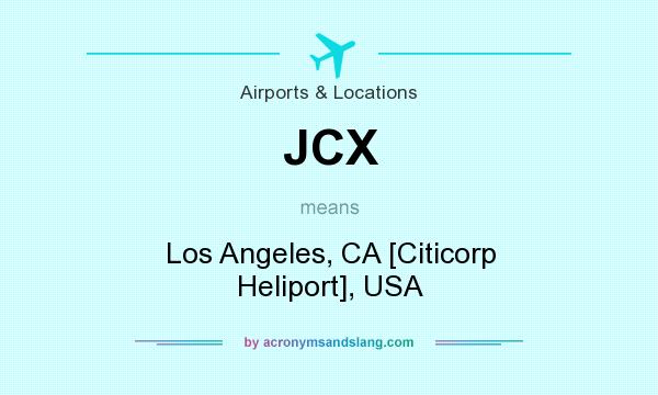 What does JCX mean? It stands for Los Angeles, CA [Citicorp Heliport], USA