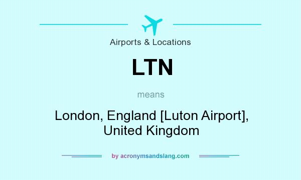 What does LTN mean? It stands for London, England [Luton Airport], United Kingdom