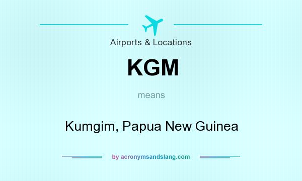 What does KGM mean? It stands for Kumgim, Papua New Guinea