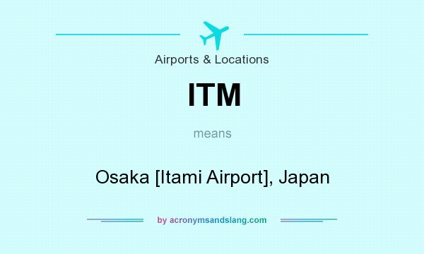 What does ITM mean? It stands for Osaka [Itami Airport], Japan