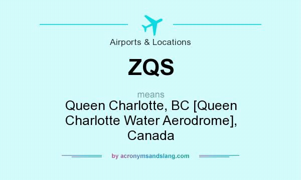 What does ZQS mean? It stands for Queen Charlotte, BC [Queen Charlotte Water Aerodrome], Canada