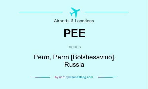 What does PEE mean? It stands for Perm, Perm [Bolshesavino], Russia