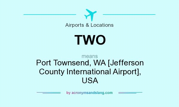 What does TWO mean? It stands for Port Townsend, WA [Jefferson County International Airport], USA