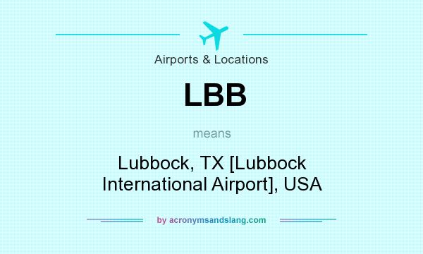 What does LBB mean? It stands for Lubbock, TX [Lubbock International Airport], USA
