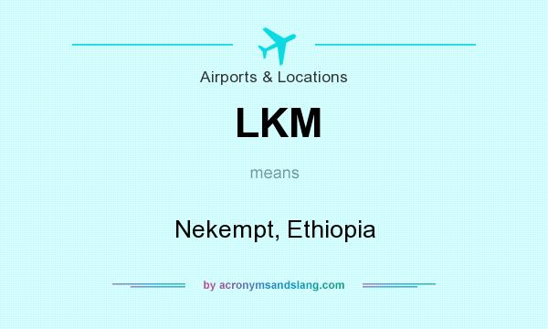 What does LKM mean? It stands for Nekempt, Ethiopia