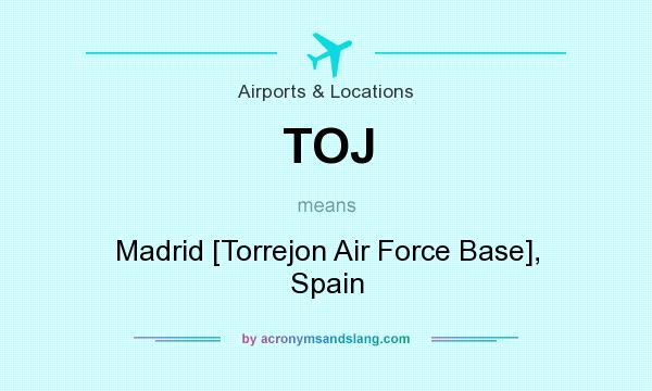 What does TOJ mean? It stands for Madrid [Torrejon Air Force Base], Spain