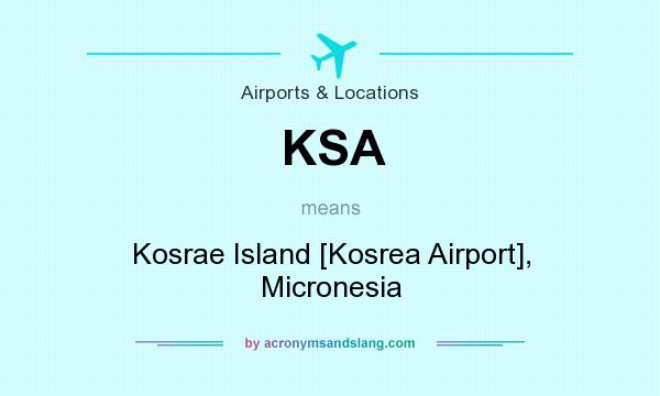 What does KSA mean? It stands for Kosrae Island [Kosrea Airport], Micronesia