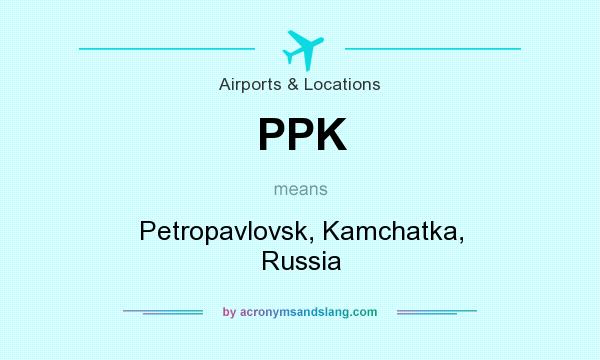What does PPK mean? It stands for Petropavlovsk, Kamchatka, Russia