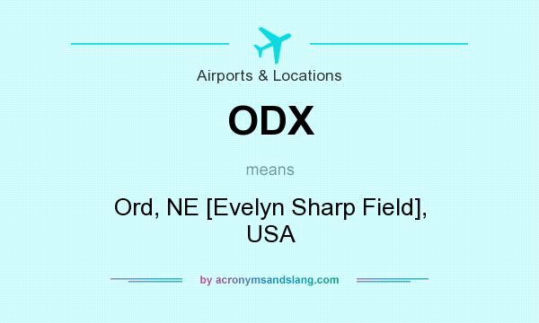 What does ODX mean? It stands for Ord, NE [Evelyn Sharp Field], USA