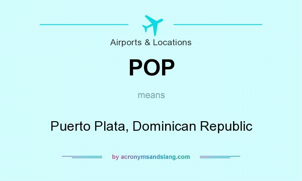 What does POP mean? It stands for Puerto Plata, Dominican Republic