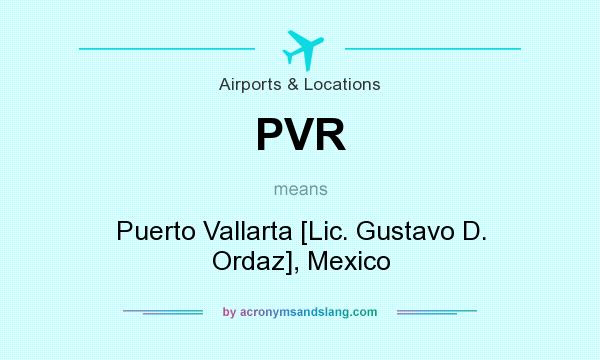 What does PVR mean? It stands for Puerto Vallarta [Lic. Gustavo D. Ordaz], Mexico