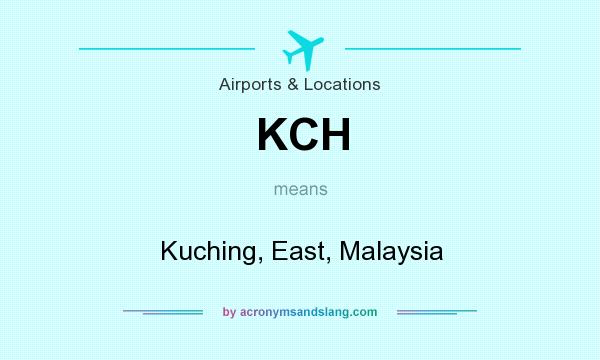 What does KCH mean? It stands for Kuching, East, Malaysia
