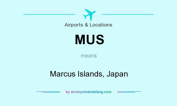 What does MUS mean? It stands for Marcus Islands, Japan