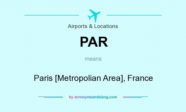 What does PAR mean? It stands for Paris [Metropolian Area], France
