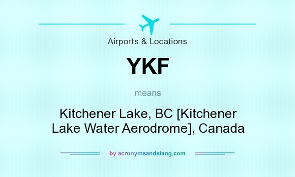 What does YKF mean? It stands for Kitchener Lake, BC [Kitchener Lake Water Aerodrome], Canada