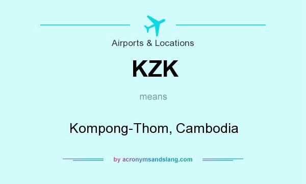 What does KZK mean? It stands for Kompong-Thom, Cambodia