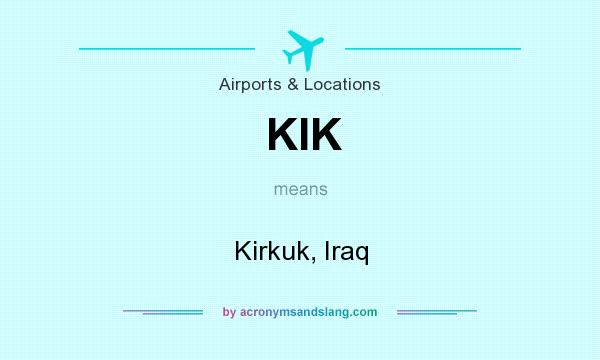 What does KIK mean? It stands for Kirkuk, Iraq