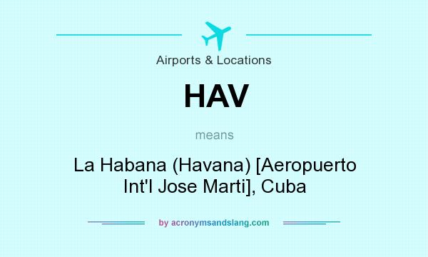 What does HAV mean? It stands for La Habana (Havana) [Aeropuerto Int`l Jose Marti], Cuba