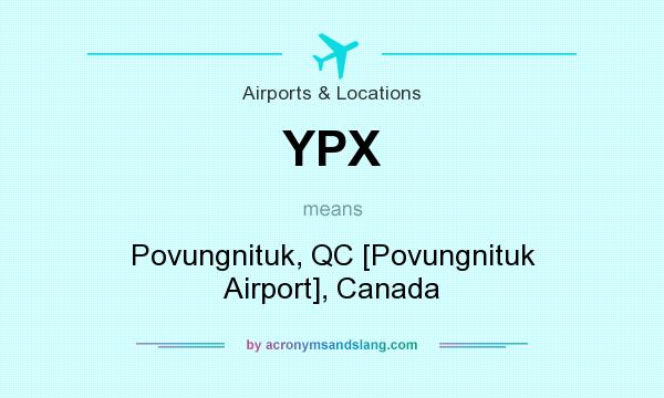 What does YPX mean? It stands for Povungnituk, QC [Povungnituk Airport], Canada
