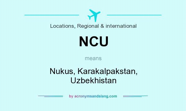 What does NCU mean? It stands for Nukus, Karakalpakstan, Uzbekhistan