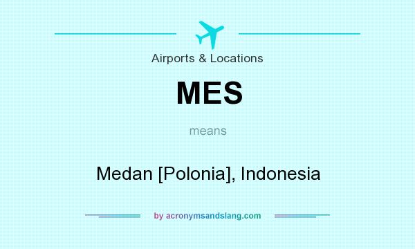 What does MES mean? It stands for Medan [Polonia], Indonesia