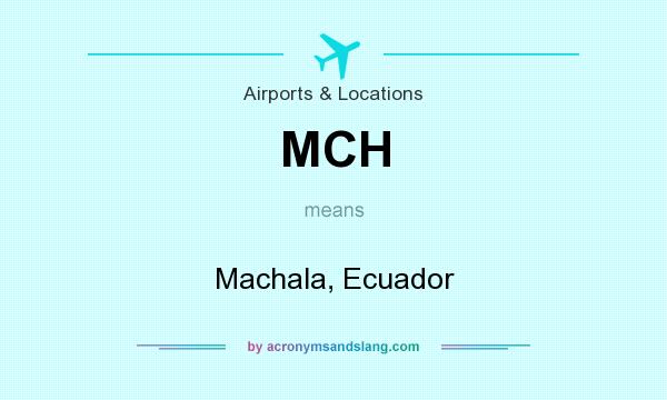 What does MCH mean? It stands for Machala, Ecuador