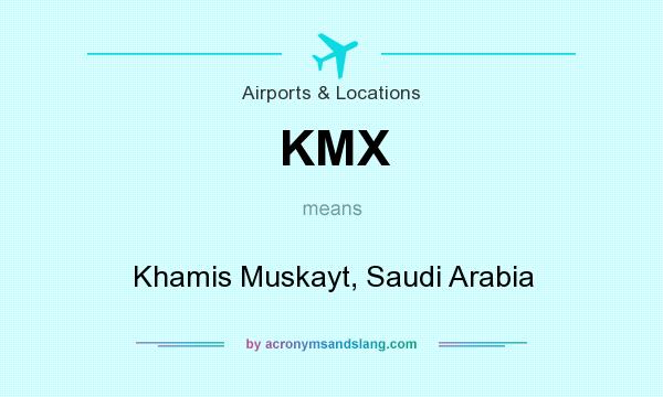 What does KMX mean? It stands for Khamis Muskayt, Saudi Arabia