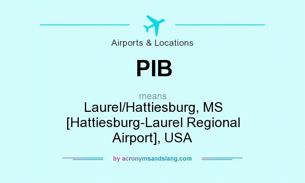 What does PIB mean? It stands for Laurel/Hattiesburg, MS [Hattiesburg-Laurel Regional Airport], USA