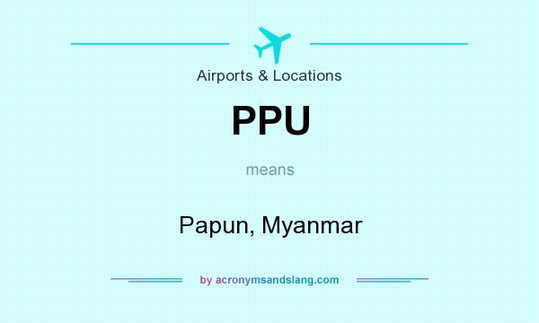 What does PPU mean? It stands for Papun, Myanmar