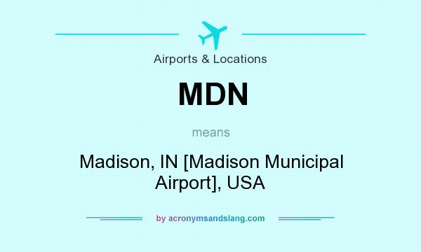 What does MDN mean? It stands for Madison, IN [Madison Municipal Airport], USA