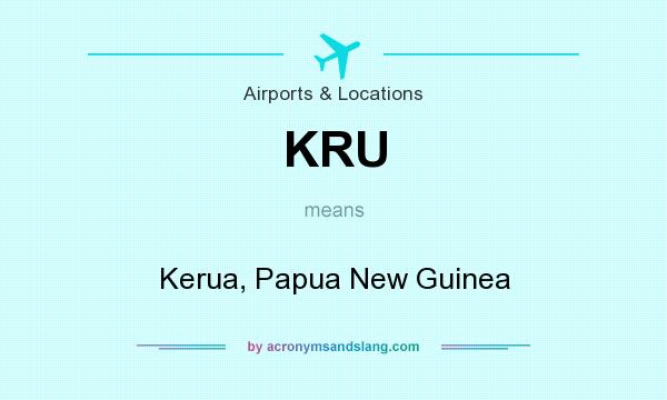 What does KRU mean? It stands for Kerua, Papua New Guinea
