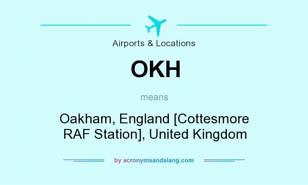 What does OKH mean? It stands for Oakham, England [Cottesmore RAF Station], United Kingdom