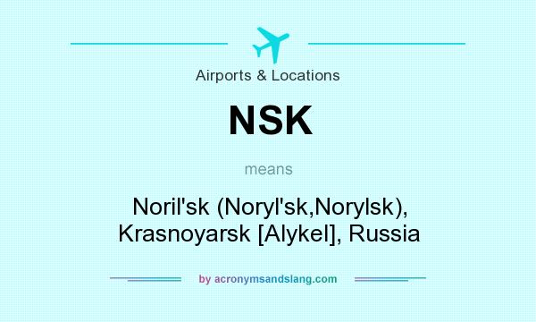 What does NSK mean? It stands for Noril`sk (Noryl`sk,Norylsk), Krasnoyarsk [Alykel], Russia