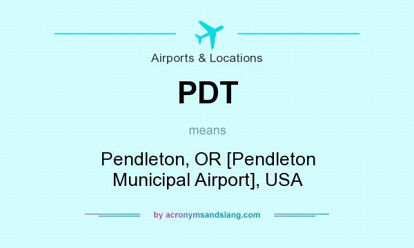What does PDT mean? It stands for Pendleton, OR [Pendleton Municipal Airport], USA