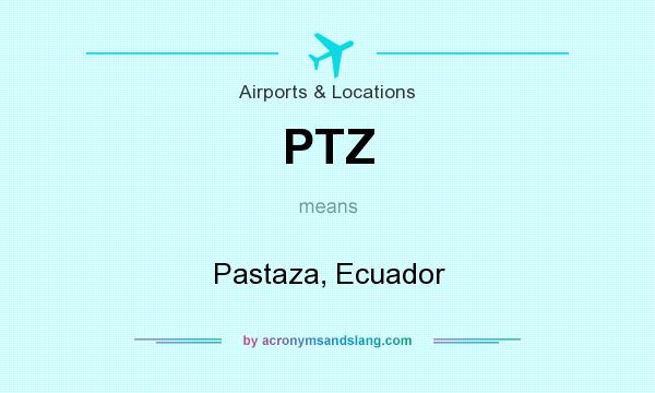What does PTZ mean? It stands for Pastaza, Ecuador