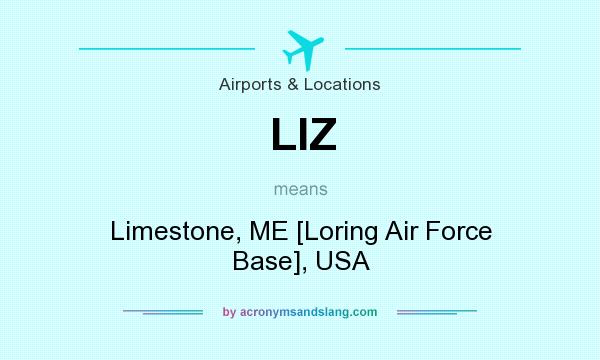 What does LIZ mean? It stands for Limestone, ME [Loring Air Force Base], USA